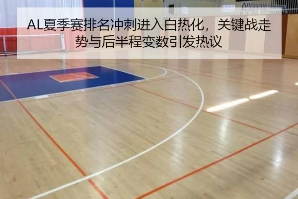 AL夏季赛排名冲刺进入白热化，关键战走势与后半程变数引发热议